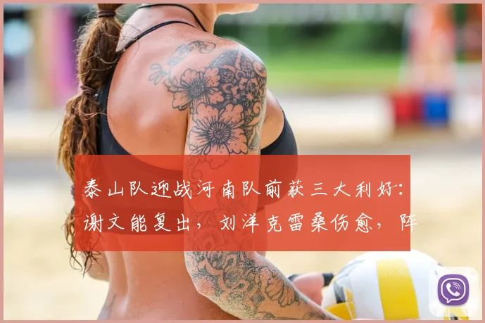 泰山队迎战河南队前获三大利好：谢文能复出，刘洋克雷桑伤愈，阵容如何调整？